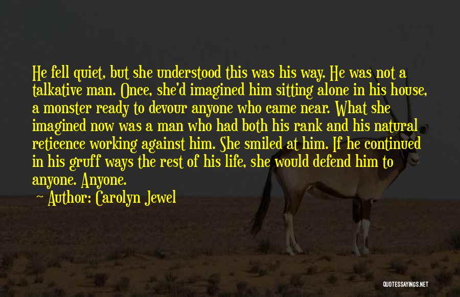 Carolyn Jewel Quotes: He Fell Quiet, But She Understood This Was His Way. He Was Not A Talkative Man. Once, She'd Imagined Him