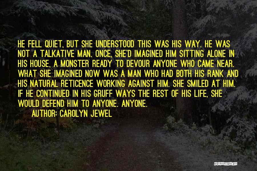 Carolyn Jewel Quotes: He Fell Quiet, But She Understood This Was His Way. He Was Not A Talkative Man. Once, She'd Imagined Him