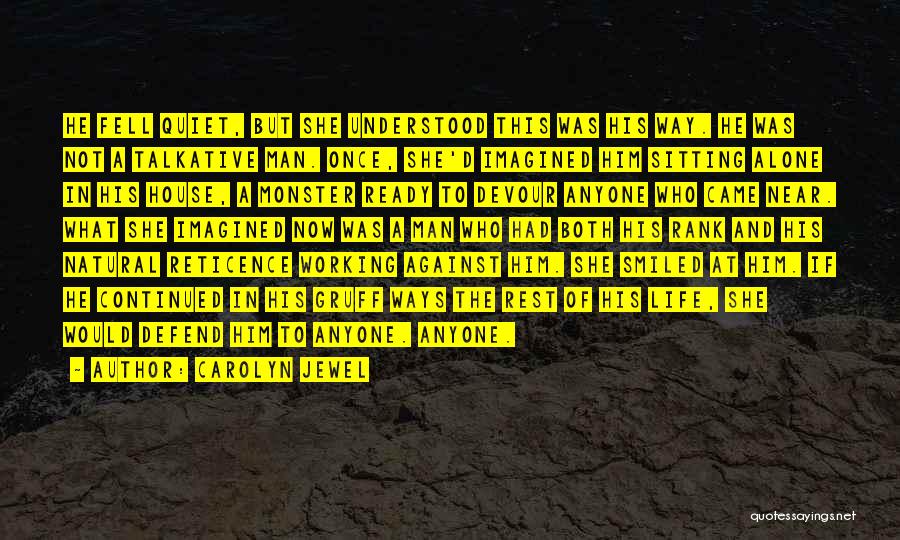 Carolyn Jewel Quotes: He Fell Quiet, But She Understood This Was His Way. He Was Not A Talkative Man. Once, She'd Imagined Him