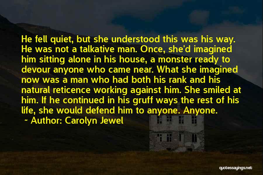 Carolyn Jewel Quotes: He Fell Quiet, But She Understood This Was His Way. He Was Not A Talkative Man. Once, She'd Imagined Him