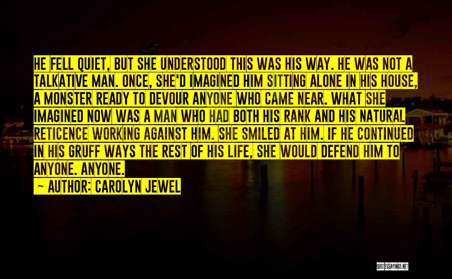 Carolyn Jewel Quotes: He Fell Quiet, But She Understood This Was His Way. He Was Not A Talkative Man. Once, She'd Imagined Him