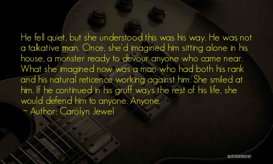 Carolyn Jewel Quotes: He Fell Quiet, But She Understood This Was His Way. He Was Not A Talkative Man. Once, She'd Imagined Him