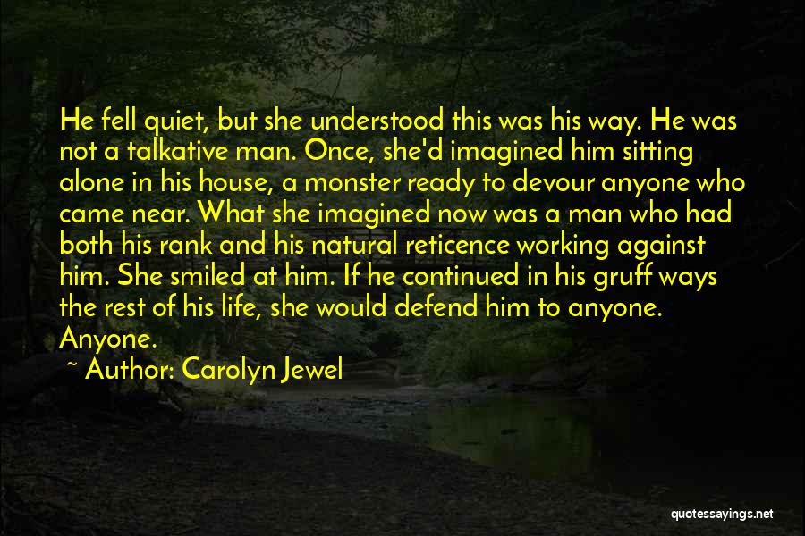 Carolyn Jewel Quotes: He Fell Quiet, But She Understood This Was His Way. He Was Not A Talkative Man. Once, She'd Imagined Him