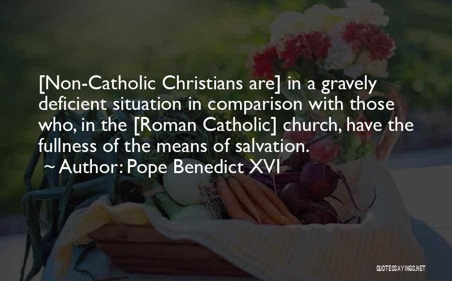 Pope Benedict XVI Quotes: [non-catholic Christians Are] In A Gravely Deficient Situation In Comparison With Those Who, In The [roman Catholic] Church, Have The