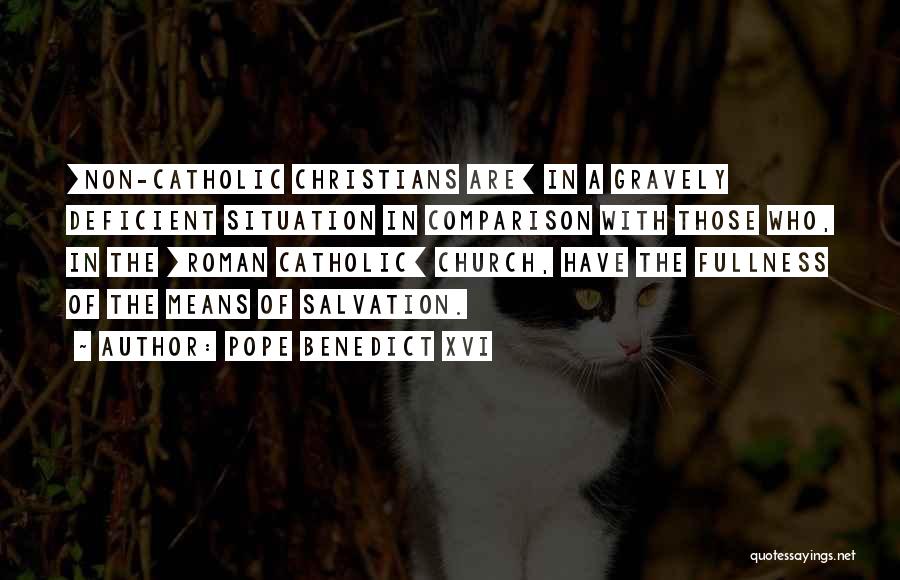 Pope Benedict XVI Quotes: [non-catholic Christians Are] In A Gravely Deficient Situation In Comparison With Those Who, In The [roman Catholic] Church, Have The