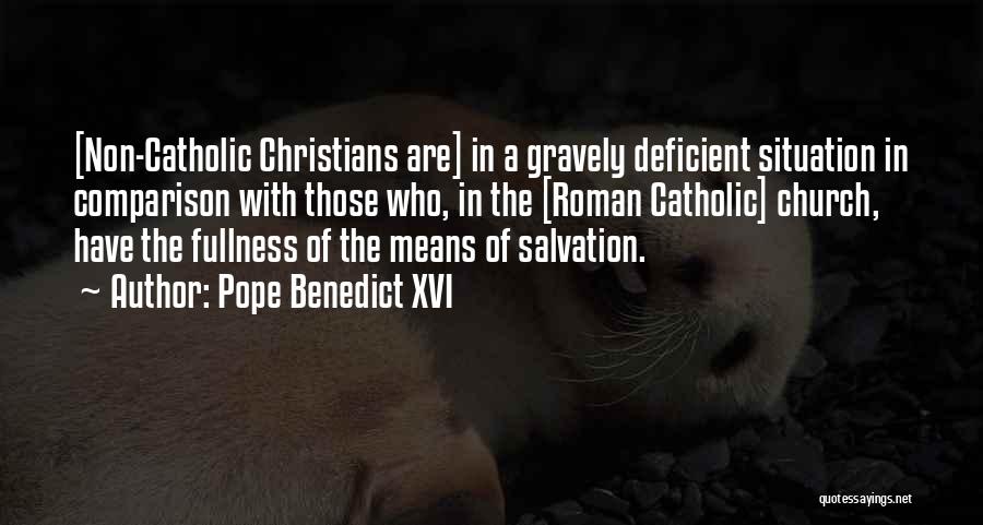 Pope Benedict XVI Quotes: [non-catholic Christians Are] In A Gravely Deficient Situation In Comparison With Those Who, In The [roman Catholic] Church, Have The