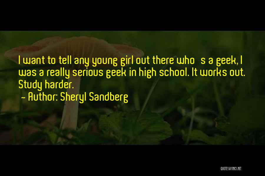 Sheryl Sandberg Quotes: I Want To Tell Any Young Girl Out There Who's A Geek, I Was A Really Serious Geek In High