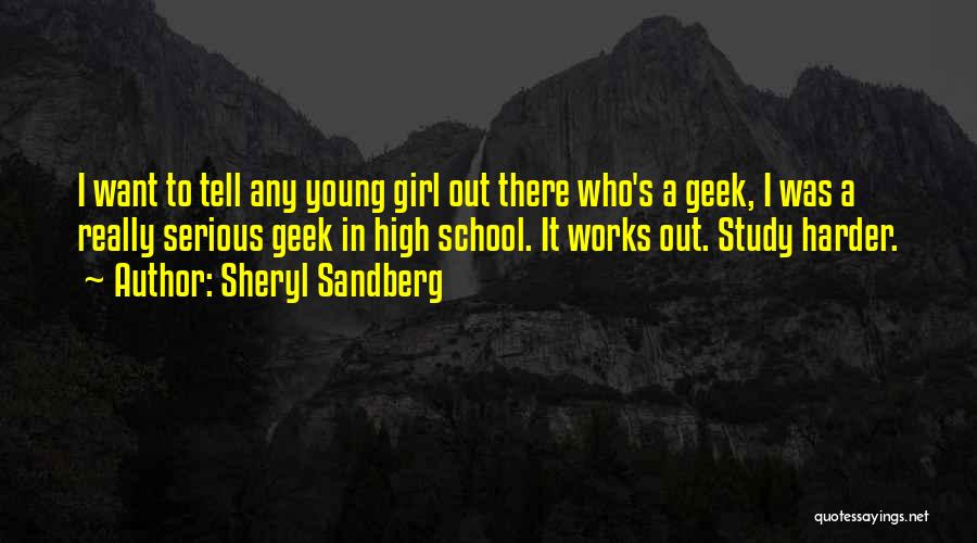 Sheryl Sandberg Quotes: I Want To Tell Any Young Girl Out There Who's A Geek, I Was A Really Serious Geek In High