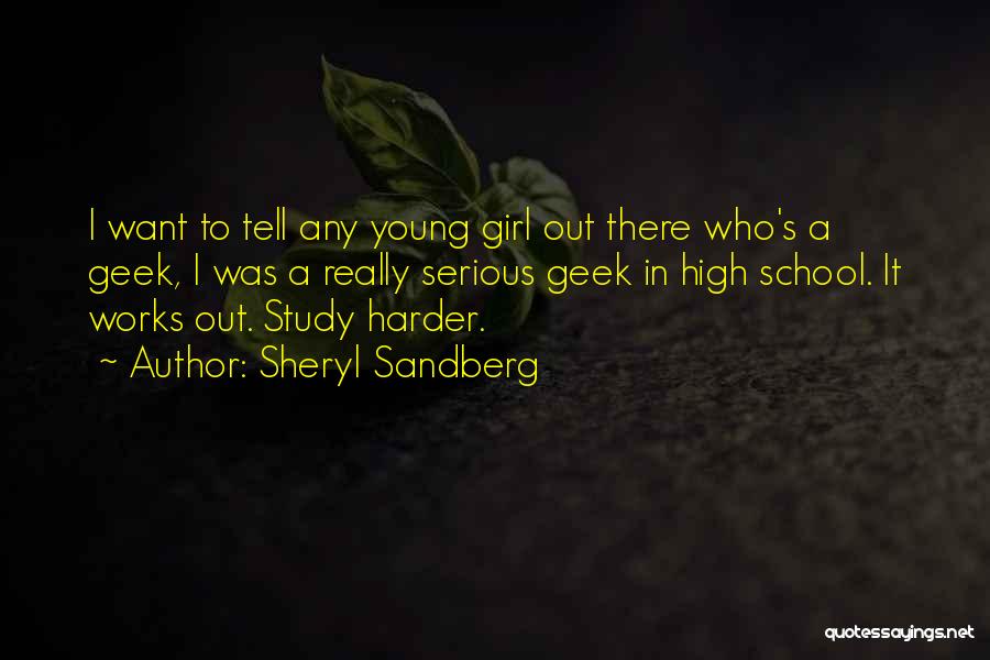 Sheryl Sandberg Quotes: I Want To Tell Any Young Girl Out There Who's A Geek, I Was A Really Serious Geek In High