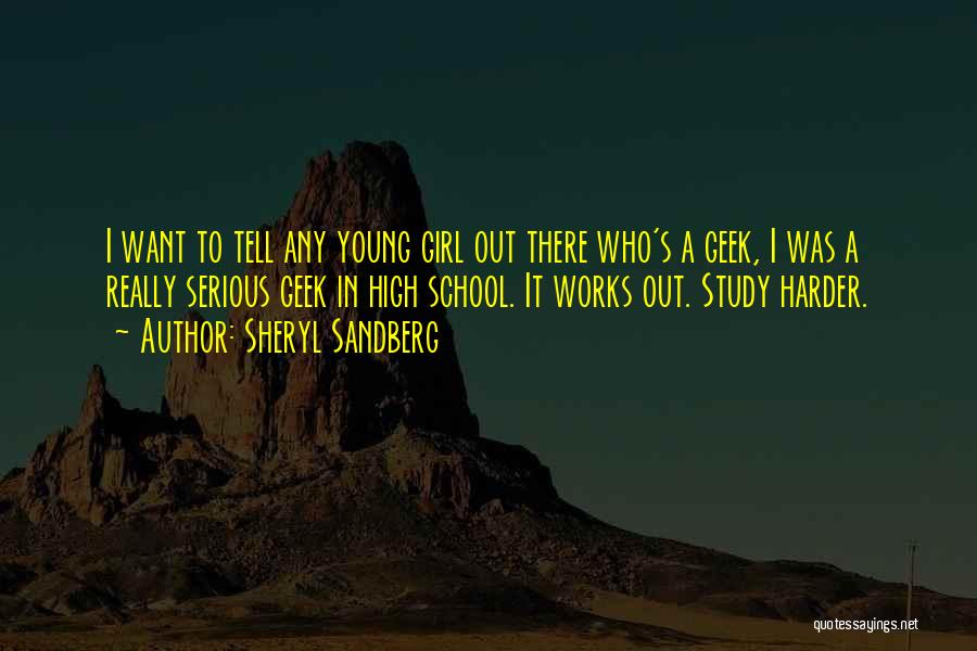 Sheryl Sandberg Quotes: I Want To Tell Any Young Girl Out There Who's A Geek, I Was A Really Serious Geek In High