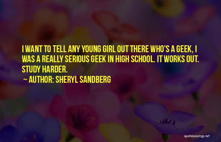 Sheryl Sandberg Quotes: I Want To Tell Any Young Girl Out There Who's A Geek, I Was A Really Serious Geek In High