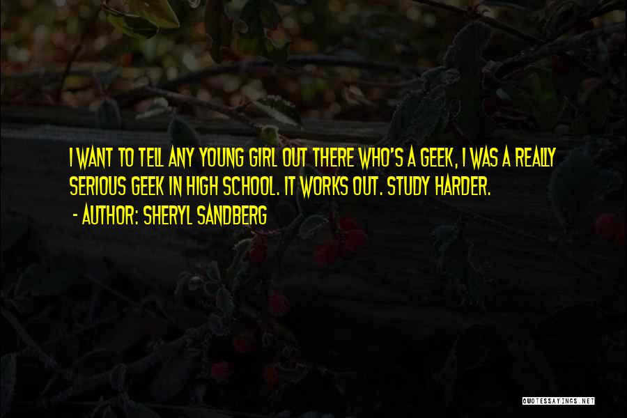 Sheryl Sandberg Quotes: I Want To Tell Any Young Girl Out There Who's A Geek, I Was A Really Serious Geek In High
