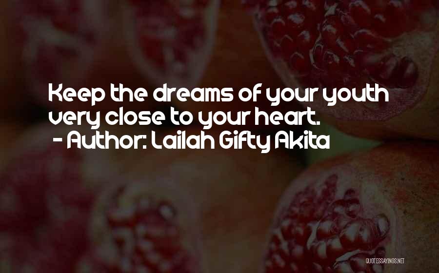 Lailah Gifty Akita Quotes: Keep The Dreams Of Your Youth Very Close To Your Heart.