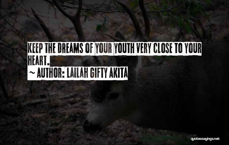 Lailah Gifty Akita Quotes: Keep The Dreams Of Your Youth Very Close To Your Heart.