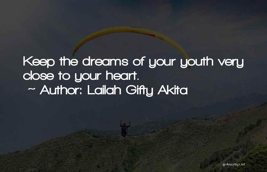 Lailah Gifty Akita Quotes: Keep The Dreams Of Your Youth Very Close To Your Heart.