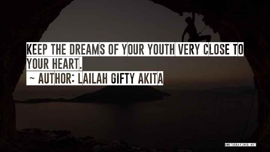 Lailah Gifty Akita Quotes: Keep The Dreams Of Your Youth Very Close To Your Heart.