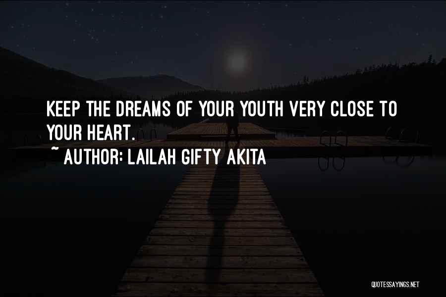 Lailah Gifty Akita Quotes: Keep The Dreams Of Your Youth Very Close To Your Heart.