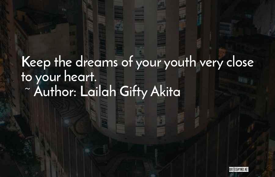 Lailah Gifty Akita Quotes: Keep The Dreams Of Your Youth Very Close To Your Heart.