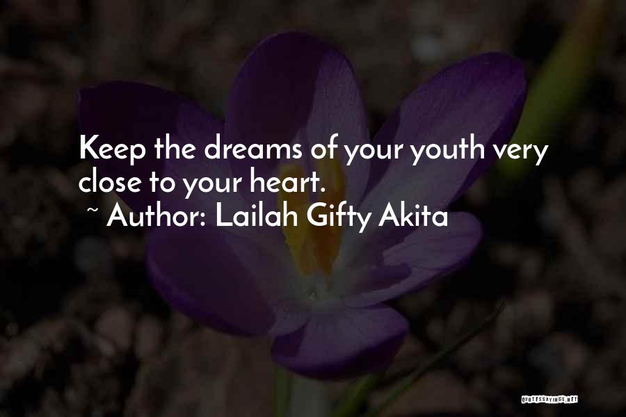 Lailah Gifty Akita Quotes: Keep The Dreams Of Your Youth Very Close To Your Heart.