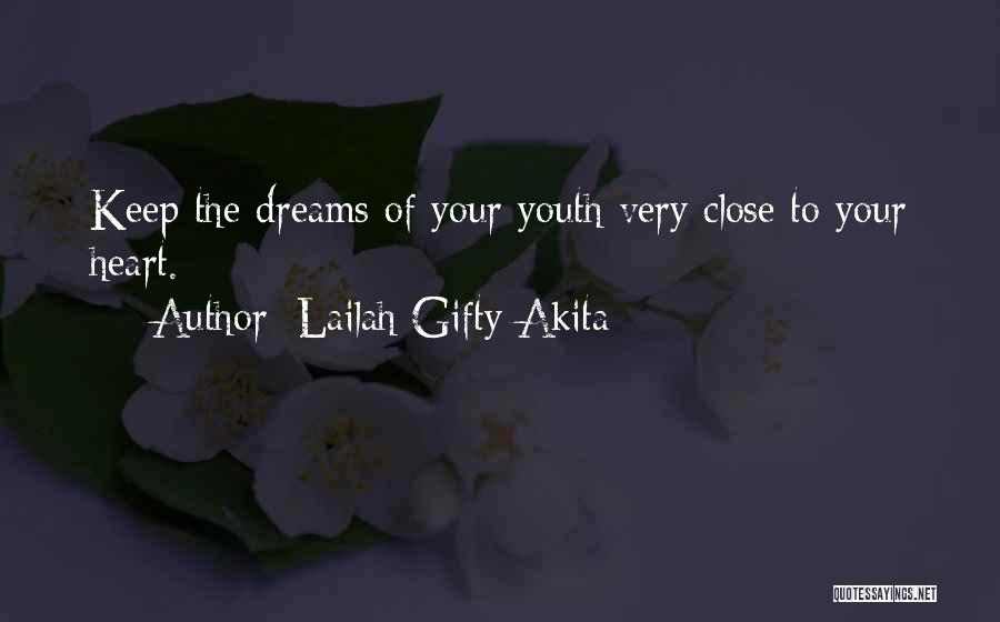 Lailah Gifty Akita Quotes: Keep The Dreams Of Your Youth Very Close To Your Heart.