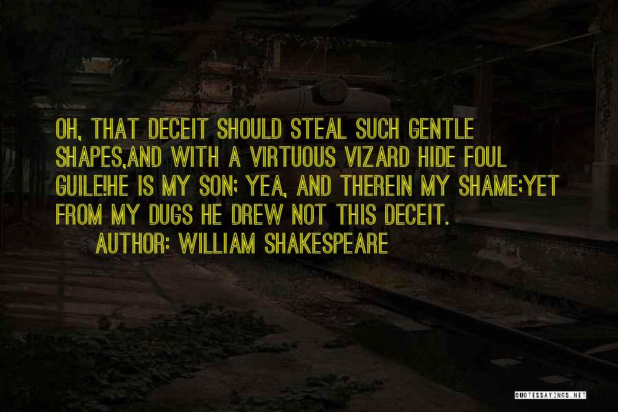 William Shakespeare Quotes: Oh, That Deceit Should Steal Such Gentle Shapes,and With A Virtuous Vizard Hide Foul Guile!he Is My Son; Yea, And
