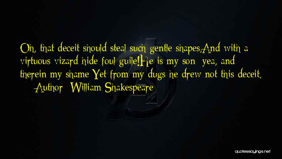 William Shakespeare Quotes: Oh, That Deceit Should Steal Such Gentle Shapes,and With A Virtuous Vizard Hide Foul Guile!he Is My Son; Yea, And