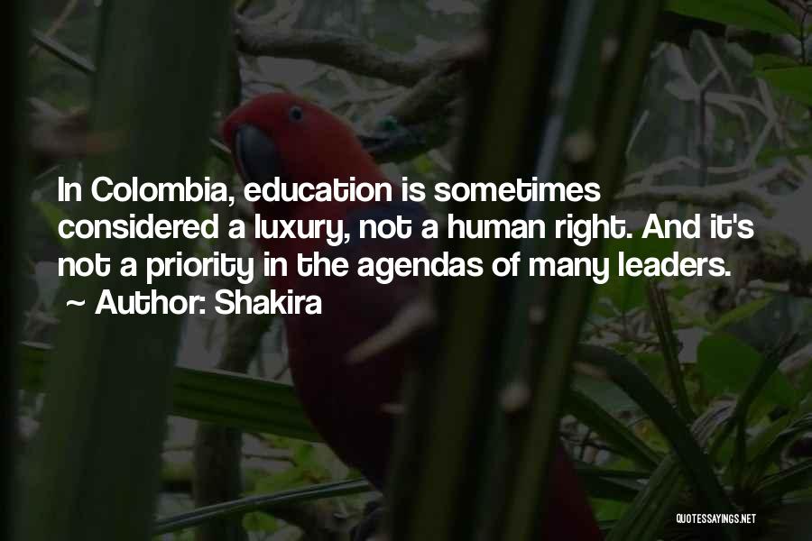 Shakira Quotes: In Colombia, Education Is Sometimes Considered A Luxury, Not A Human Right. And It's Not A Priority In The Agendas