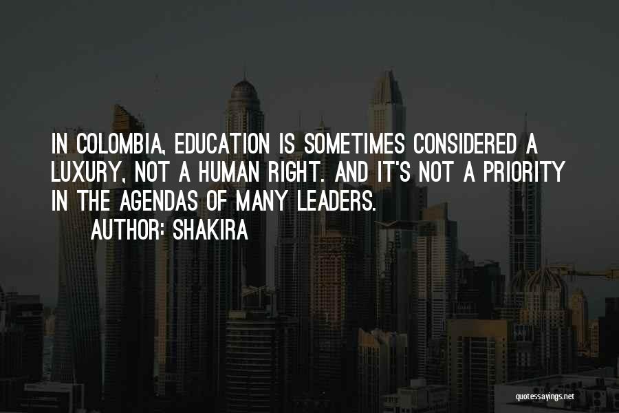 Shakira Quotes: In Colombia, Education Is Sometimes Considered A Luxury, Not A Human Right. And It's Not A Priority In The Agendas