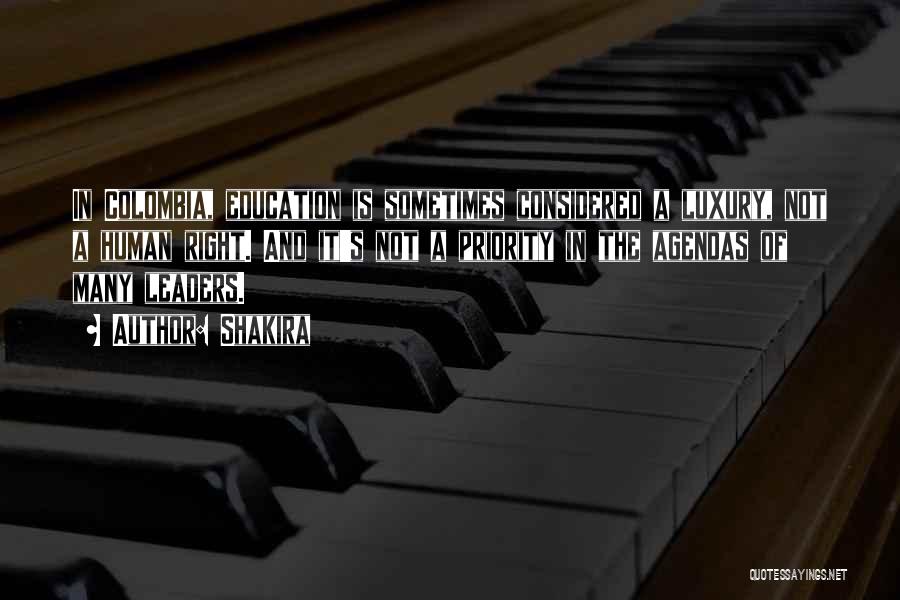 Shakira Quotes: In Colombia, Education Is Sometimes Considered A Luxury, Not A Human Right. And It's Not A Priority In The Agendas