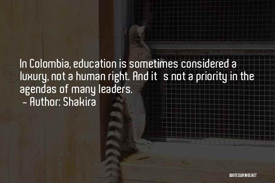 Shakira Quotes: In Colombia, Education Is Sometimes Considered A Luxury, Not A Human Right. And It's Not A Priority In The Agendas