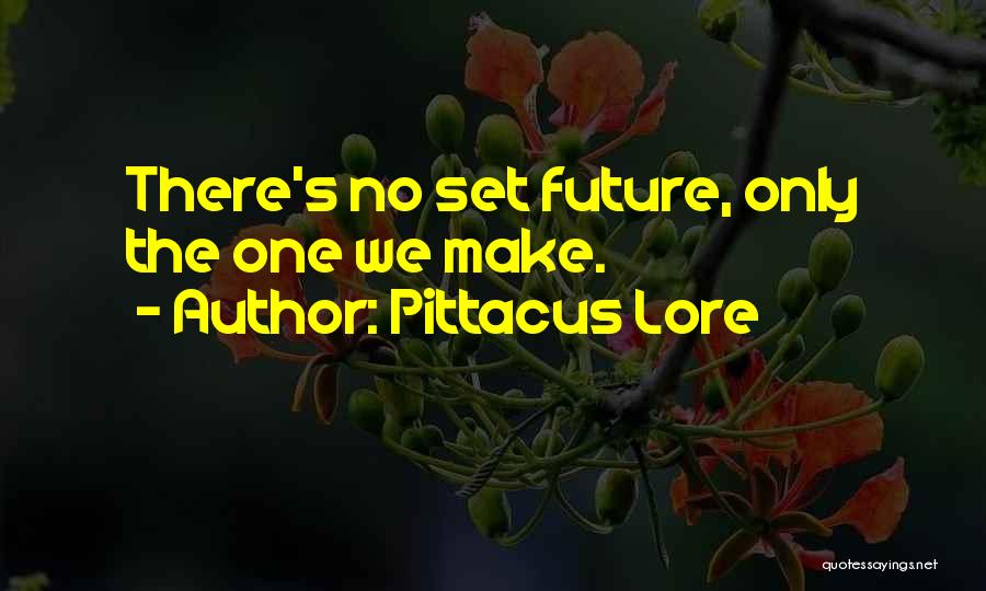 Pittacus Lore Quotes: There's No Set Future, Only The One We Make.