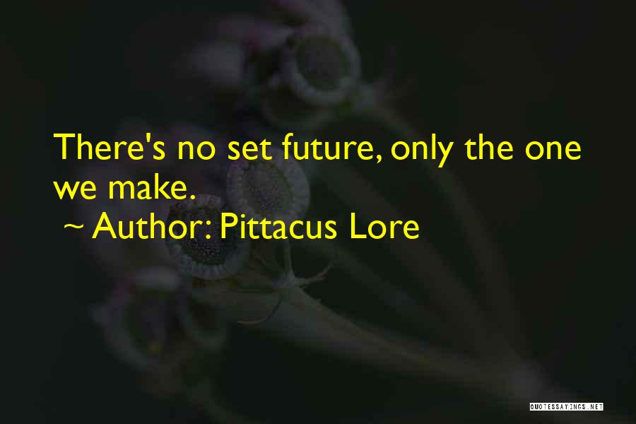 Pittacus Lore Quotes: There's No Set Future, Only The One We Make.