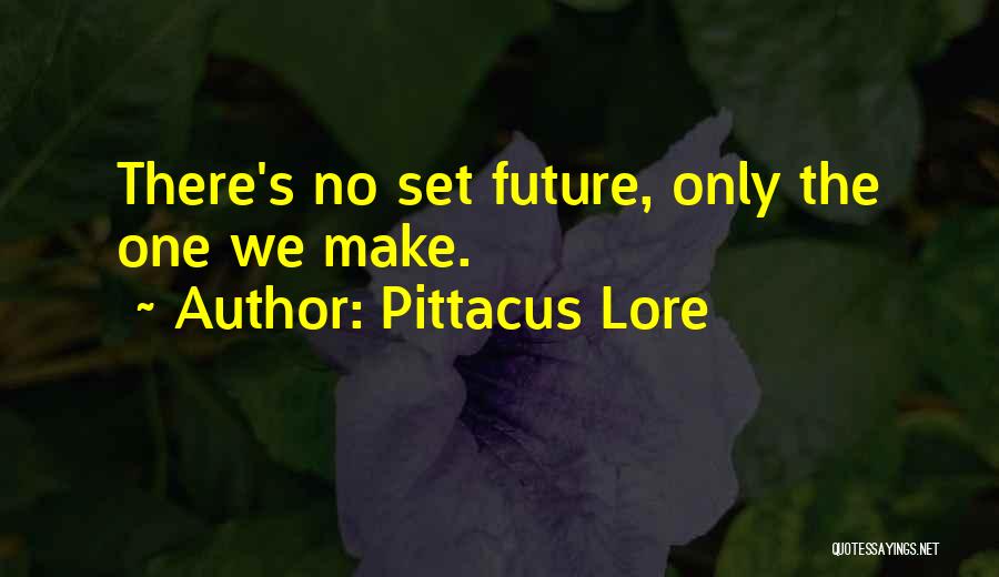 Pittacus Lore Quotes: There's No Set Future, Only The One We Make.