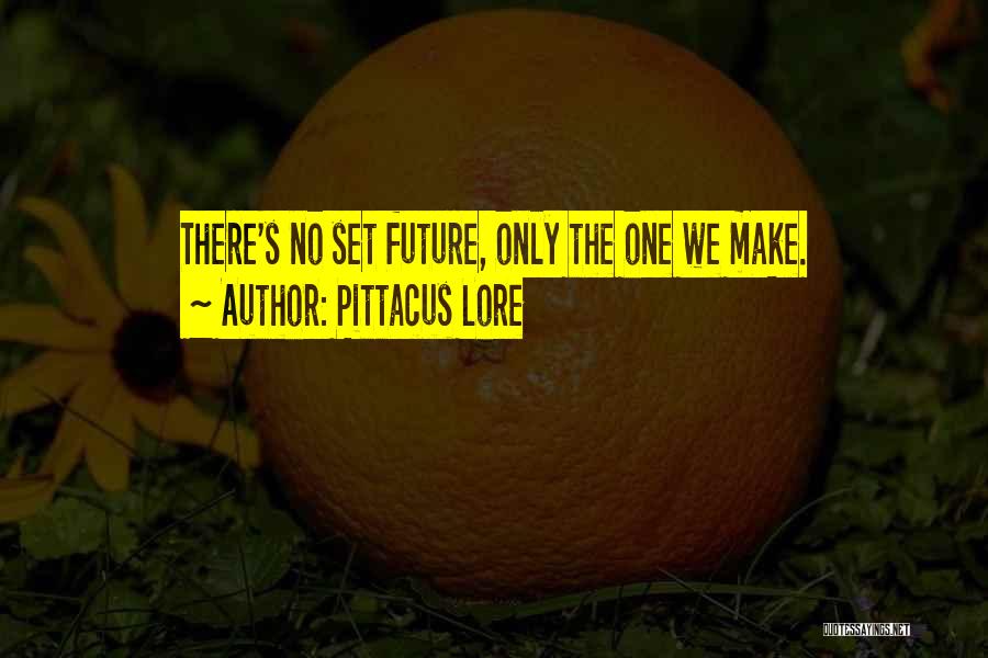 Pittacus Lore Quotes: There's No Set Future, Only The One We Make.