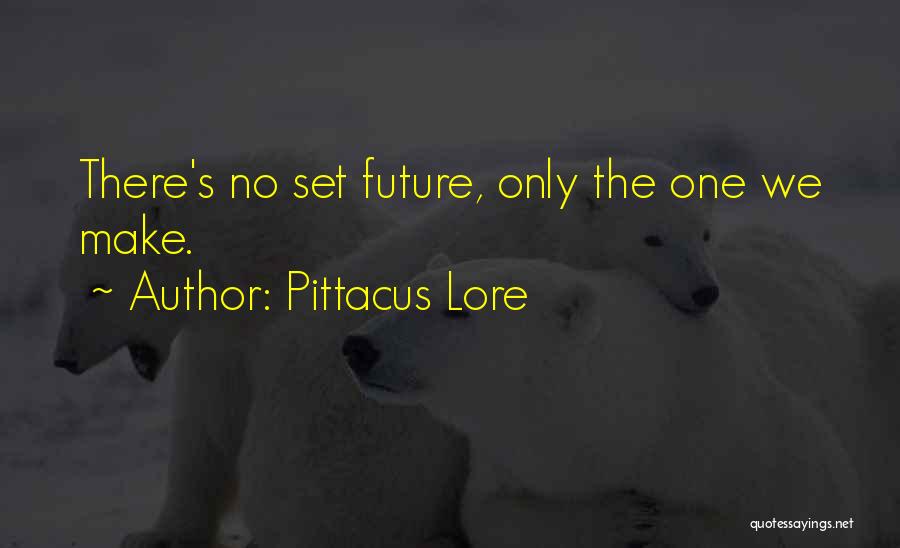 Pittacus Lore Quotes: There's No Set Future, Only The One We Make.