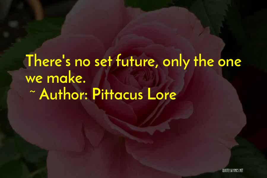 Pittacus Lore Quotes: There's No Set Future, Only The One We Make.