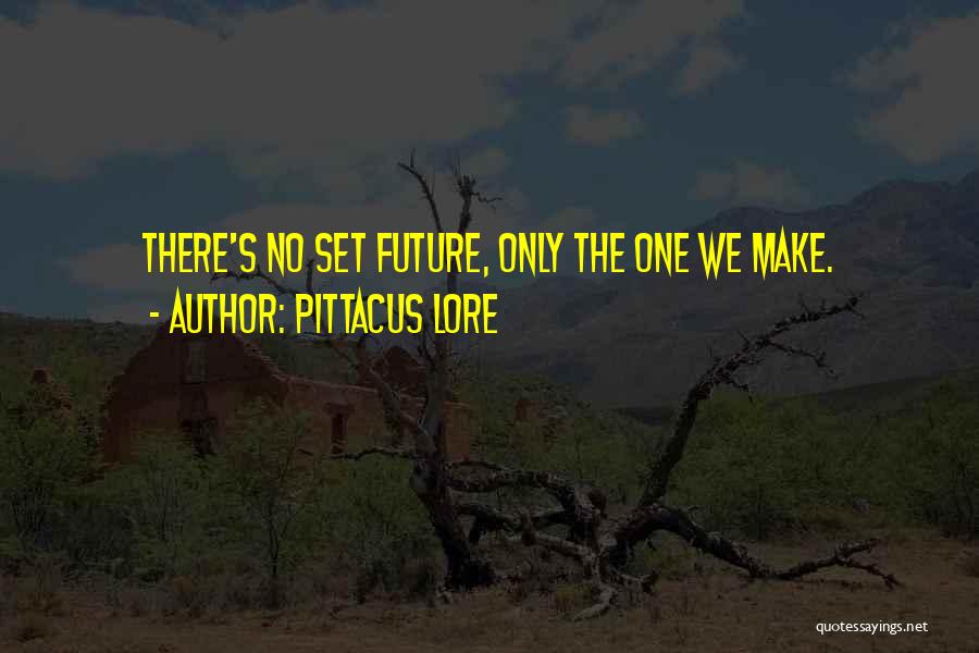 Pittacus Lore Quotes: There's No Set Future, Only The One We Make.