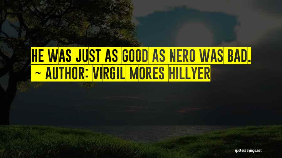 Virgil Mores Hillyer Quotes: He Was Just As Good As Nero Was Bad.