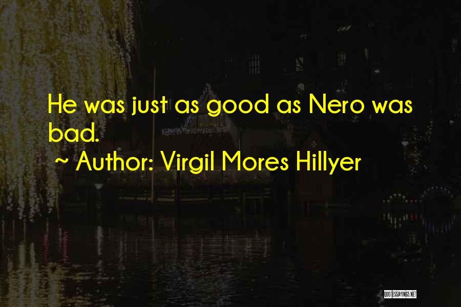 Virgil Mores Hillyer Quotes: He Was Just As Good As Nero Was Bad.