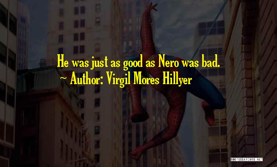 Virgil Mores Hillyer Quotes: He Was Just As Good As Nero Was Bad.