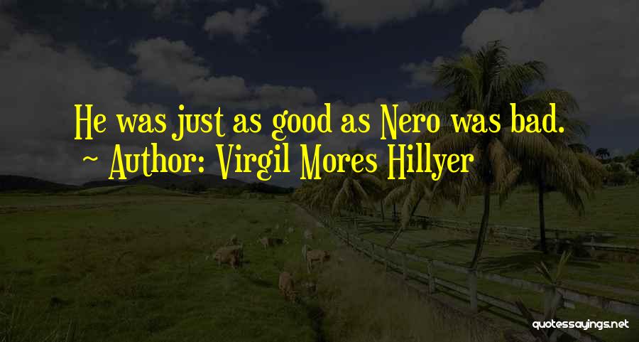 Virgil Mores Hillyer Quotes: He Was Just As Good As Nero Was Bad.