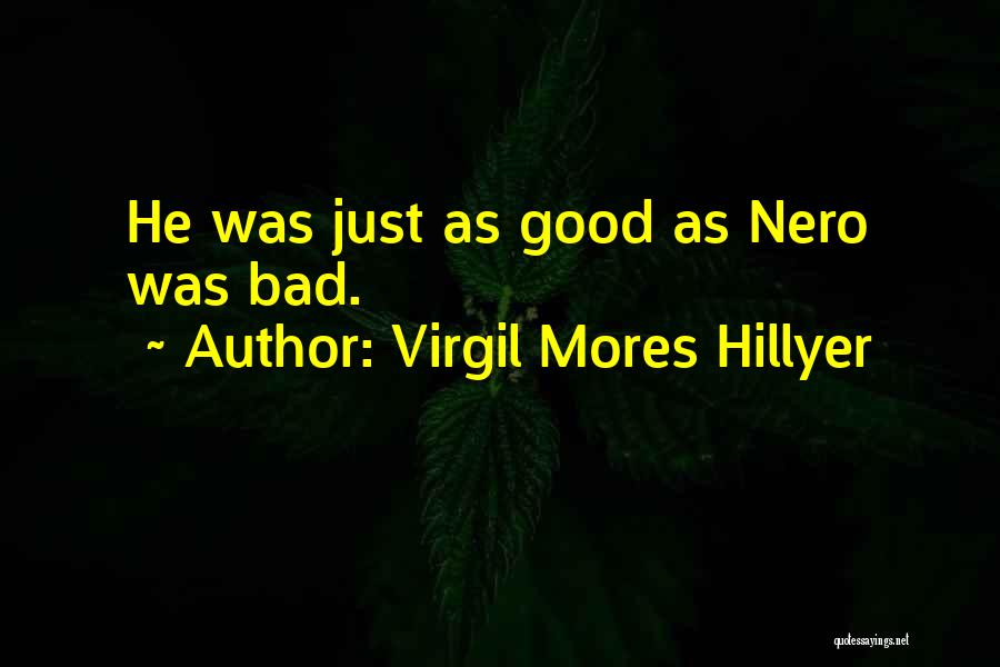 Virgil Mores Hillyer Quotes: He Was Just As Good As Nero Was Bad.