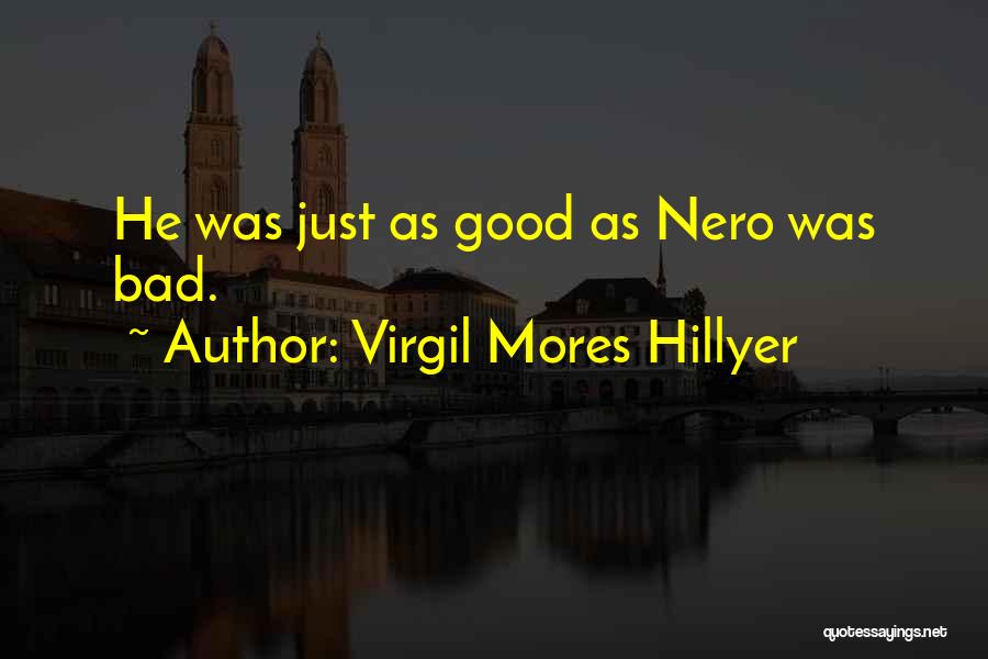 Virgil Mores Hillyer Quotes: He Was Just As Good As Nero Was Bad.