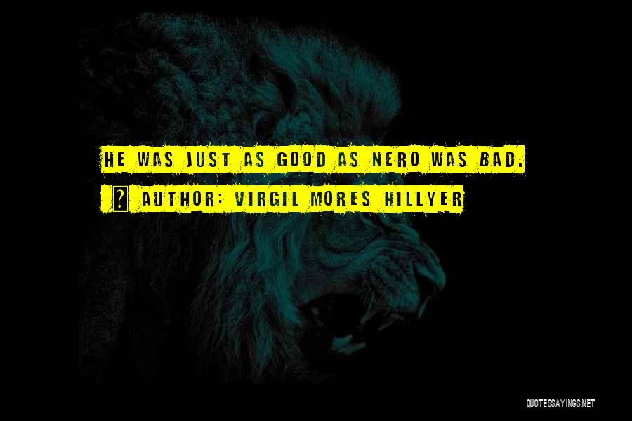 Virgil Mores Hillyer Quotes: He Was Just As Good As Nero Was Bad.