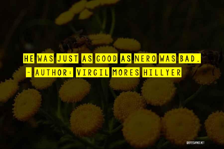 Virgil Mores Hillyer Quotes: He Was Just As Good As Nero Was Bad.