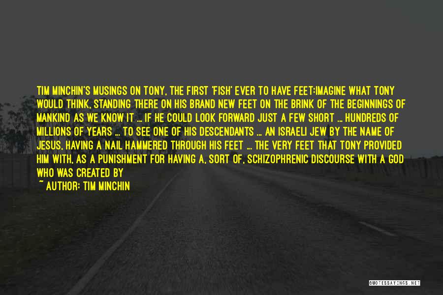 Tim Minchin Quotes: Tim Minchin's Musings On Tony, The First 'fish' Ever To Have Feet:imagine What Tony Would Think, Standing There On His