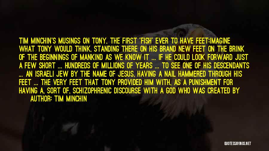 Tim Minchin Quotes: Tim Minchin's Musings On Tony, The First 'fish' Ever To Have Feet:imagine What Tony Would Think, Standing There On His