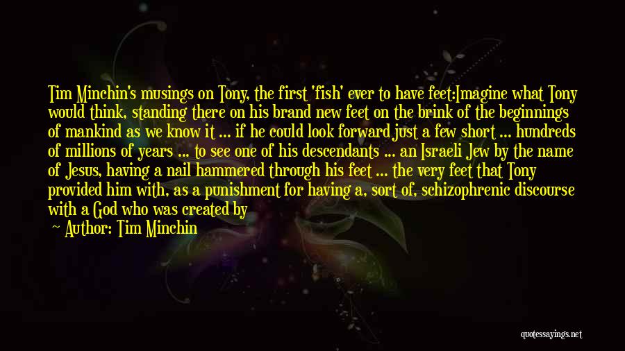 Tim Minchin Quotes: Tim Minchin's Musings On Tony, The First 'fish' Ever To Have Feet:imagine What Tony Would Think, Standing There On His