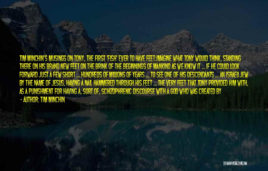 Tim Minchin Quotes: Tim Minchin's Musings On Tony, The First 'fish' Ever To Have Feet:imagine What Tony Would Think, Standing There On His