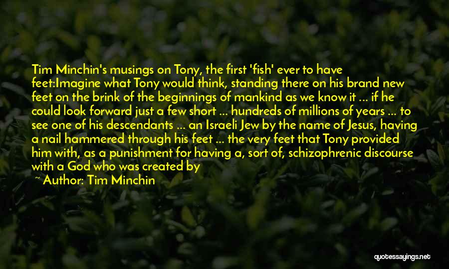 Tim Minchin Quotes: Tim Minchin's Musings On Tony, The First 'fish' Ever To Have Feet:imagine What Tony Would Think, Standing There On His